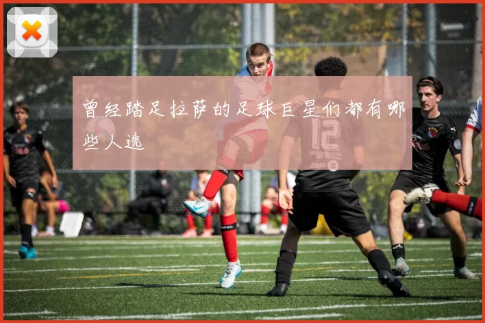 曾经踏足拉萨的足球巨星们都有哪些人选
