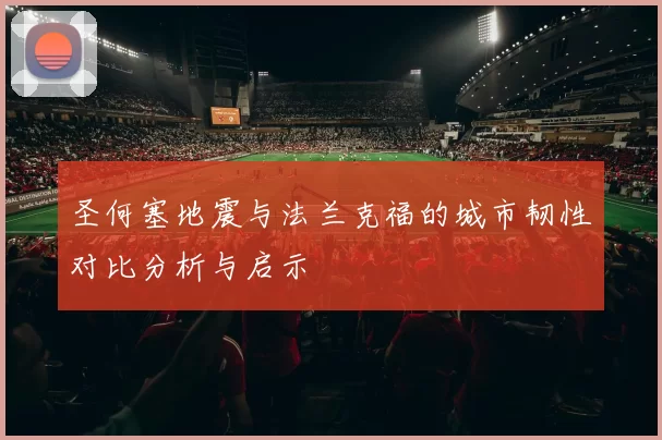 圣何塞地震与法兰克福的城市韧性对比分析与启示